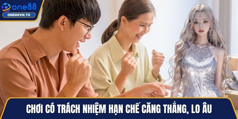 Chơi có trách nhiệm hạn chế căng thẳng, lo âu