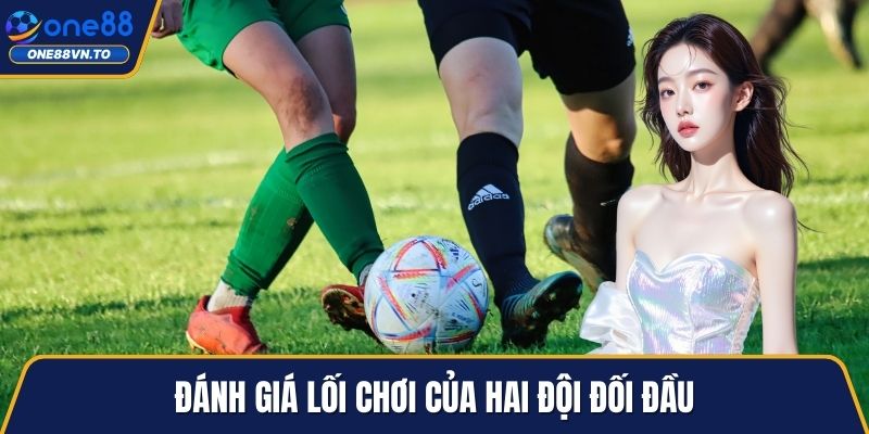 Đánh giá lối chơi của hai đội đối đầu