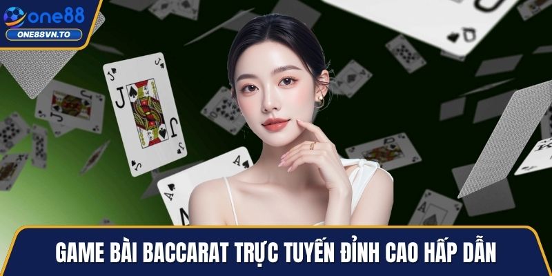 Game bài baccarat trực tuyến đỉnh cao hấp dẫn