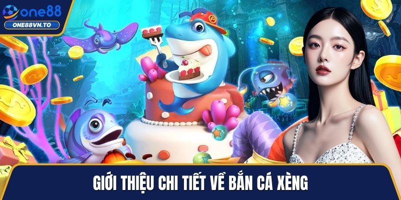 Giới thiệu chi tiết về bắn cá Xèng