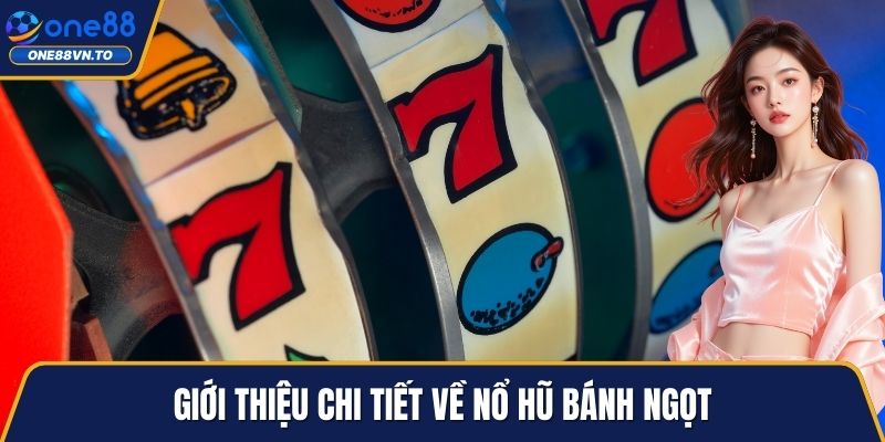 Giới thiệu chi tiết về nổ hũ bánh ngọt
