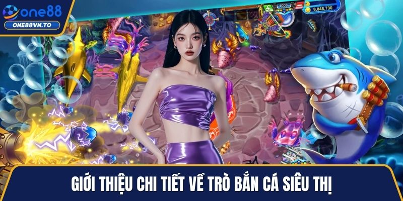 Giới thiệu chi tiết về trò bắn cá siêu thị