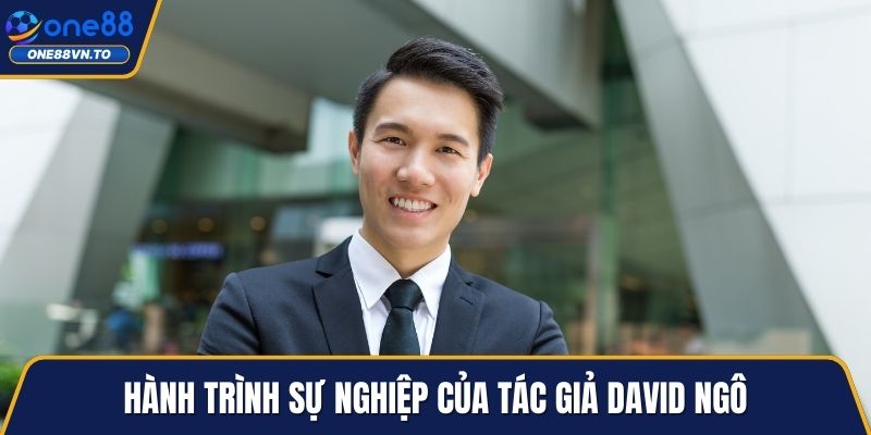 Hành trình sự nghiệp của tác giả David Ngô