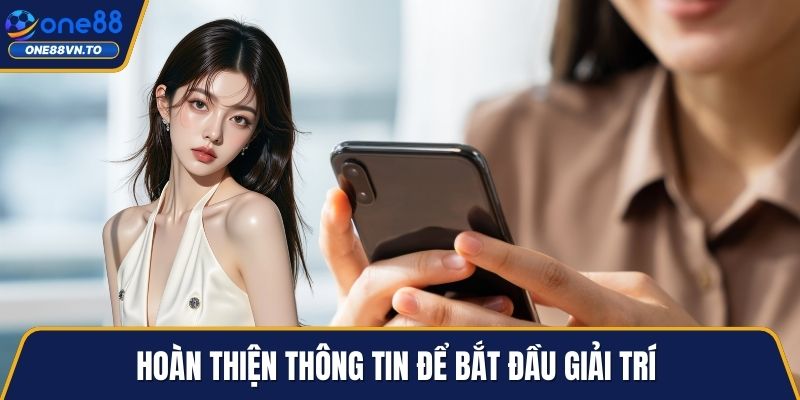 Hoàn thiện thông tin để bắt đầu giải trí