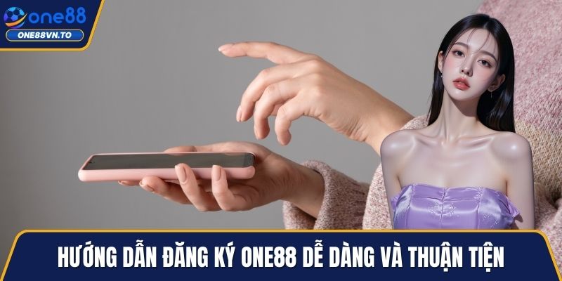 Hướng dẫn đăng ký One88 dễ dàng và thuận tiện