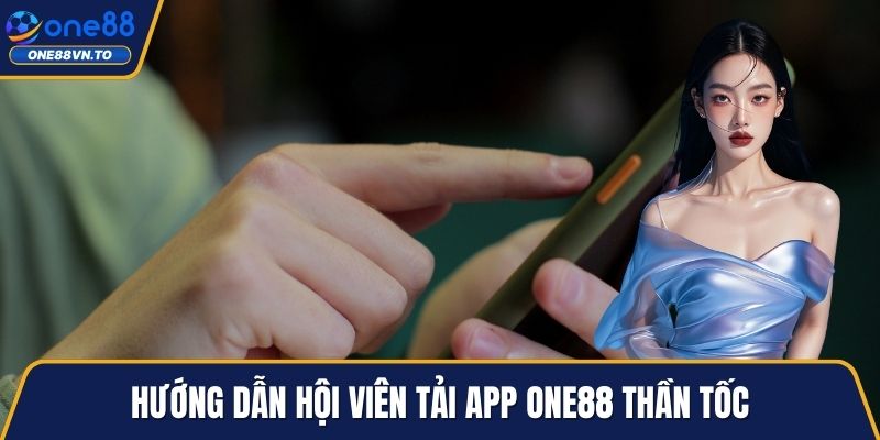 Hướng dẫn hội viên tải app One88 thần tốc