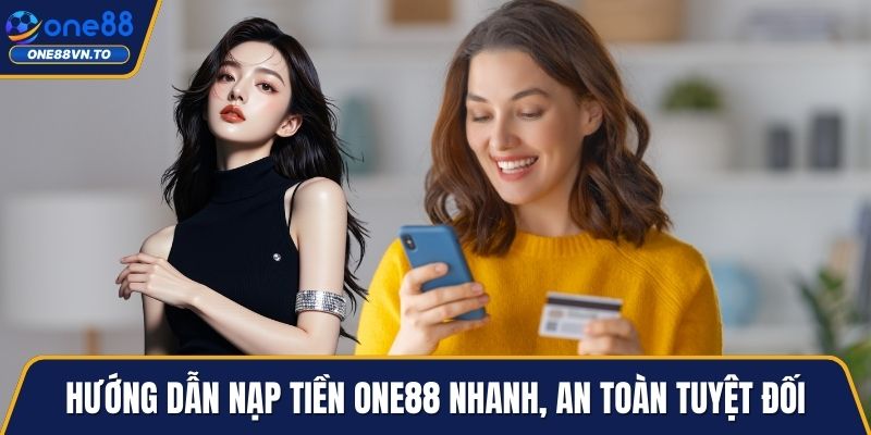 Hướng dẫn nạp tiền One88 nhanh, an toàn tuyệt đối