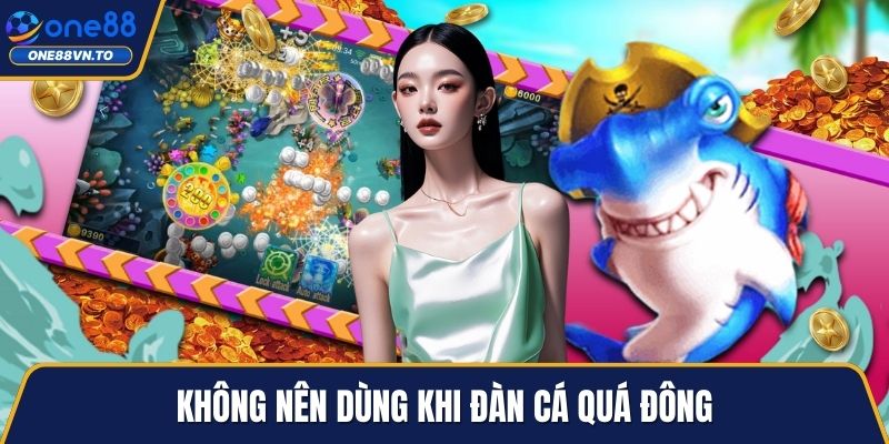 Không nên dùng khi đàn cá quá đông