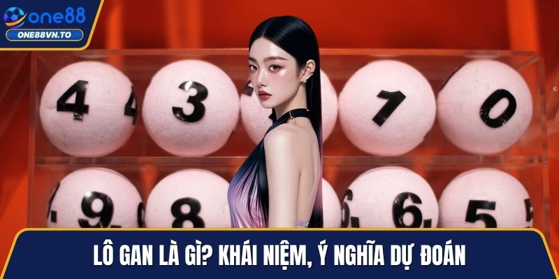Lô gan là gì? Khái niệm, ý nghĩa dự đoán