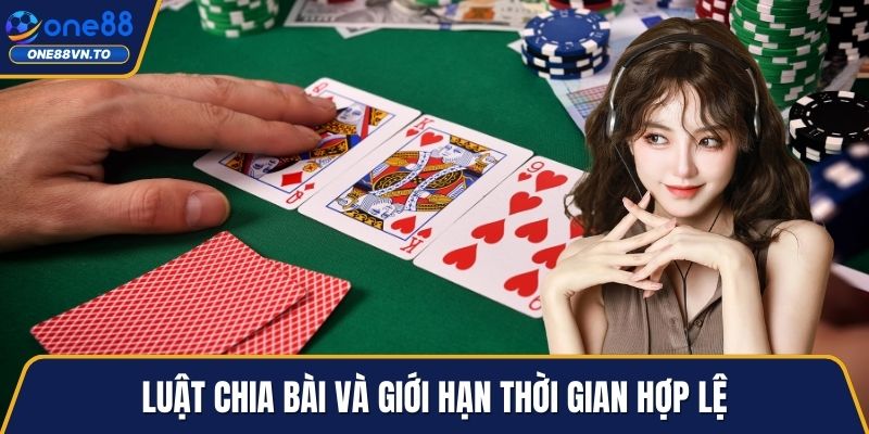 Luật chia bài và giới hạn thời gian hợp lệ