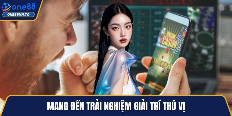 Mang đến trải nghiệm giải trí thú vị