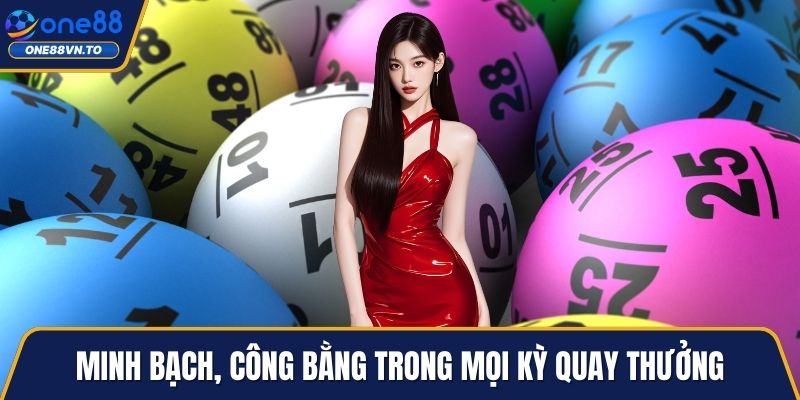 Minh bạch, công bằng trong mọi kỳ quay thưởng