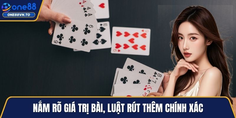 Nắm rõ giá trị bài, luật rút thêm chính xác