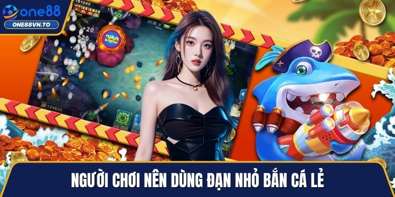 Người chơi nên dùng đạn nhỏ bắn cá lẻ