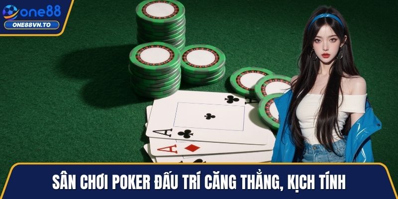 Sân chơi poker đấu trí căng thẳng, kịch tính