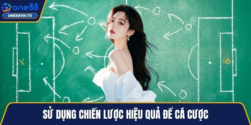 Sử dụng chiến lược hiệu quả để cá cược