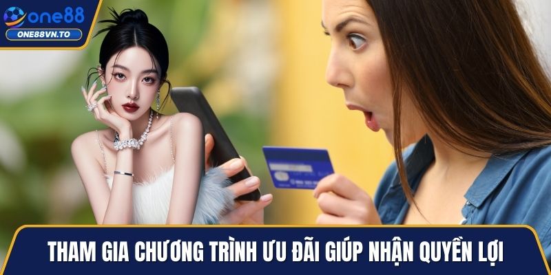 Tham gia chương trình ưu đãi giúp nhận quyền lợi
