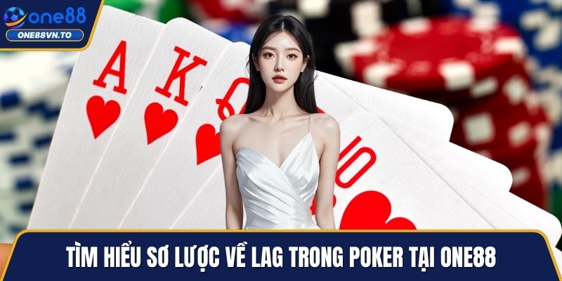 Tìm hiểu sơ lược về LAG trong poker tại One88