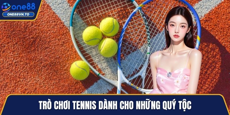 Trò chơi tennis dành cho những quý tộc