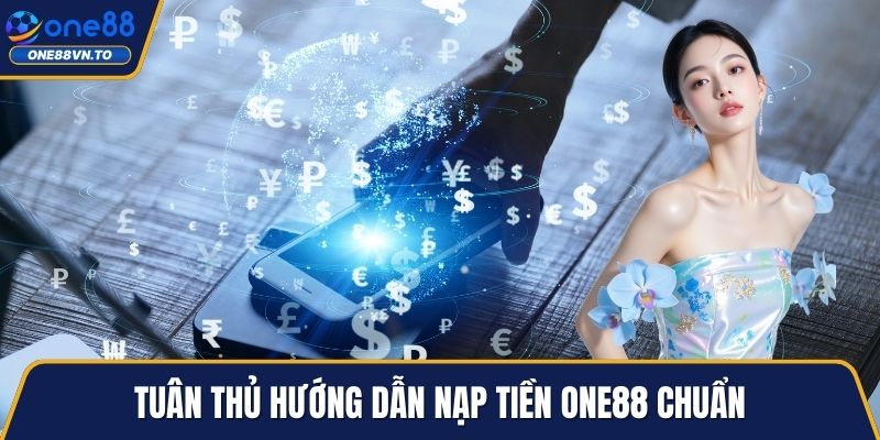 Tuân thủ hướng dẫn nạp tiền One88 chuẩn