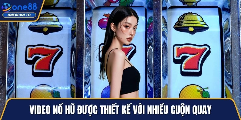 Video nổ hũ được thiết kế với nhiều cuộn quay